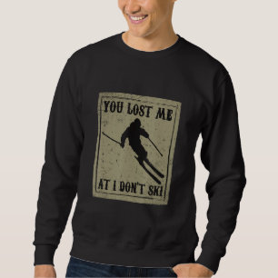 Funny You Lost Me At I Don T Ski For Cool Skiers D Sweatshirt