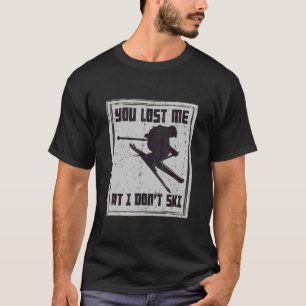 Funny You Lost Me At I Don't Ski For Cool Skiers D T-Shirt