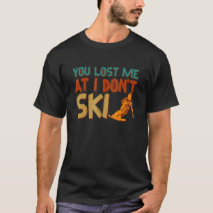 Funny You Lost Me At I Don't Ski For Cool Skiers D T-Shirt
