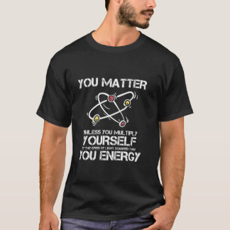 Funny You Matter Then You Energy Science Graphic T T-Shirt