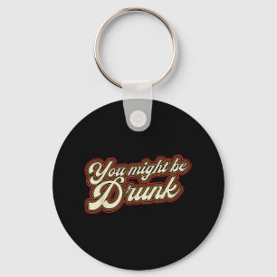 Funny You Might Be Drunk Design Drinking Humour Keychain