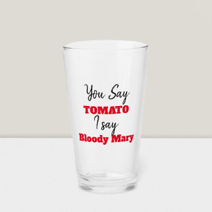 Funny You Say Tomato I say Bloody Mary Glass