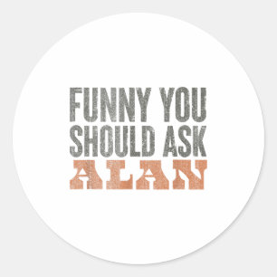 Funny You Should Ask Alan Funny Quote Classic Round Sticker