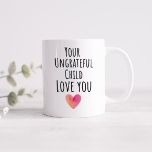 Funny Your Ungrateful Child Love You Coffee Mug