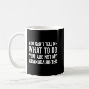 Funny You're Not My Granddaughter Mom Dad Grandpa  Coffee Mug