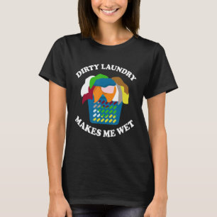 Funy Laundry Lady Laundry Makes Me Wet Laundry Wor T-Shirt