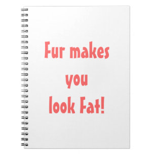 Fur Makes You Look Fat Notebook