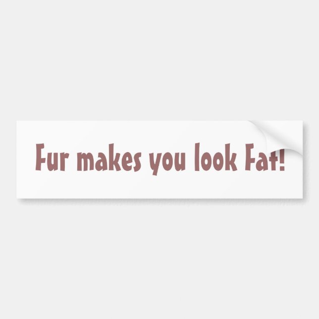 Fur Makes You Look Fat Quote Animal Rights Bumper Sticker (Front)
