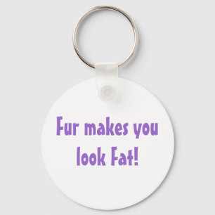 Fur Makes You Look Fat Quote Anti-Fur Keychain