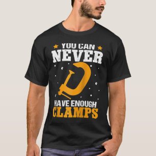 Furniture Making You Can Never Have Enough Clamps  T-Shirt