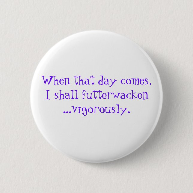 Futterwacken celebration quote 2 inch round button (Front)