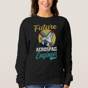 Future Aerospace Engineer Aerospace Engineer Sweatshirt