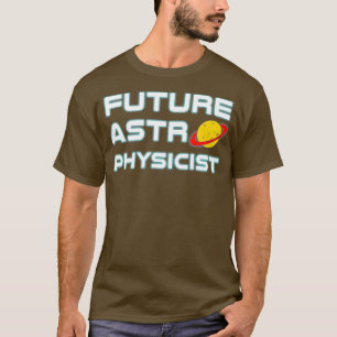 Future Astrophysicist Cool Astrophysics Science T-Shirt