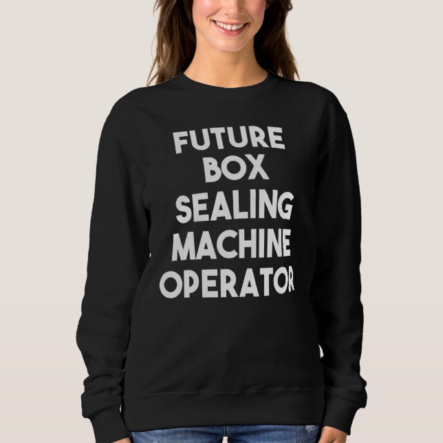 Future Box Sealing Machine Operator Sweatshirt (Front)