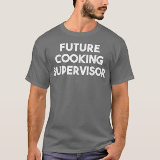 Future Cooking Supervisor T-Shirt
