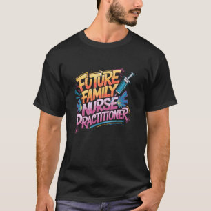 Future Family Nurse Practitioner, NP Nurse Practit T-Shirt