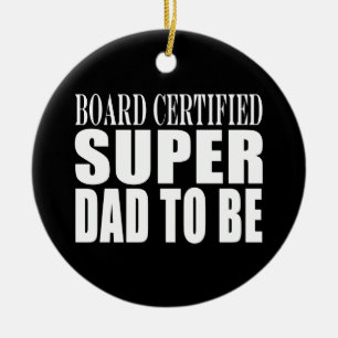 Future Fathers : Board Certified Super Dad to Be Ceramic Ornament