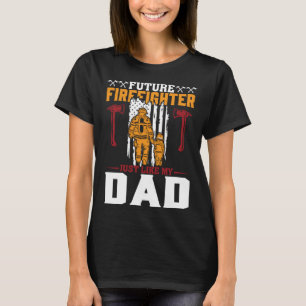 Future Firefighter Just Like My Dad Future Firefig T-Shirt
