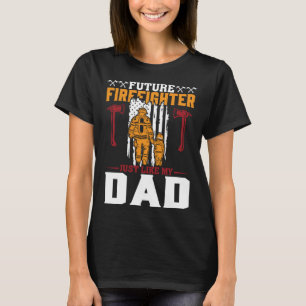 Future Firefighter Just Like My Dad Future Firefig T-Shirt