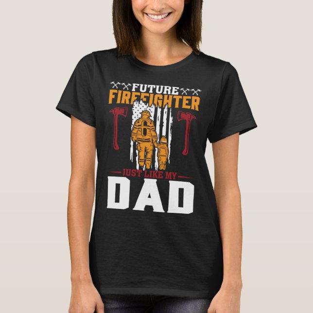 Future Firefighter Just Like My Dad Future Firefig T-Shirt (Front)