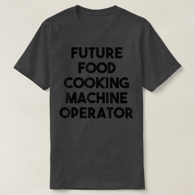 Future Food Cooking Machine Operator  T-Shirt (Design Front)
