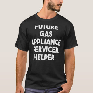 Future Gas Appliance Servicer Helper T-Shirt