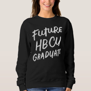 Future Hbcu Graduate Historical Black College Alum Sweatshirt