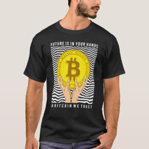 Future Is In Your Hand We Trust In Bitcoin T-Shirt