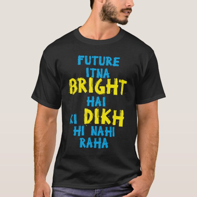 Future Itna Bright Hai Desi Funny Sarcastic Bollyw T-Shirt (Front)