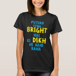 Future Itna Bright Hai Desi Funny Sarcastic Bollyw T-Shirt