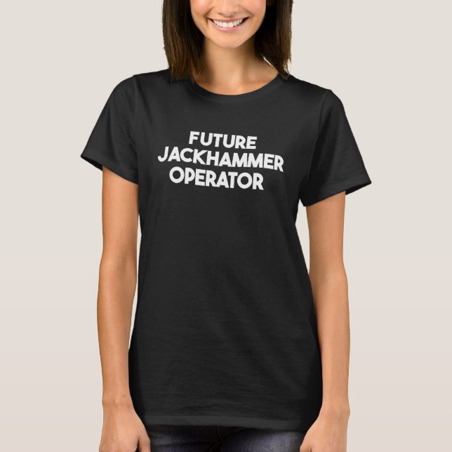 Future Jackhammer Operator T-Shirt (Front)