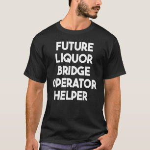 Future Liquor Bridge Operator Helper T-Shirt