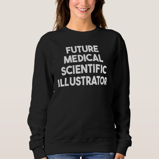 Future Medical Scientific Illustrator Sweatshirt (Front)