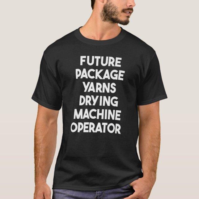 Future Package Yarns Drying Machine Operator   T-Shirt (Front)