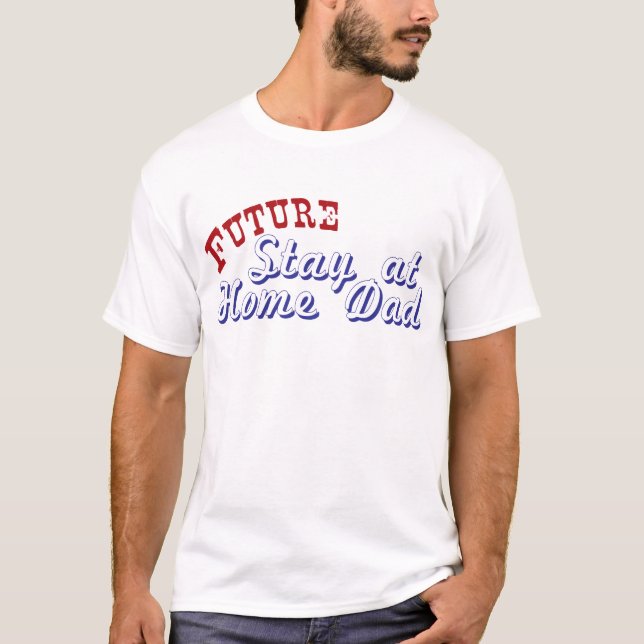 Future Stay at Home Dad T-Shirt (Front)