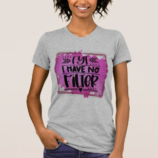 FyI I have no filter T-Shirt