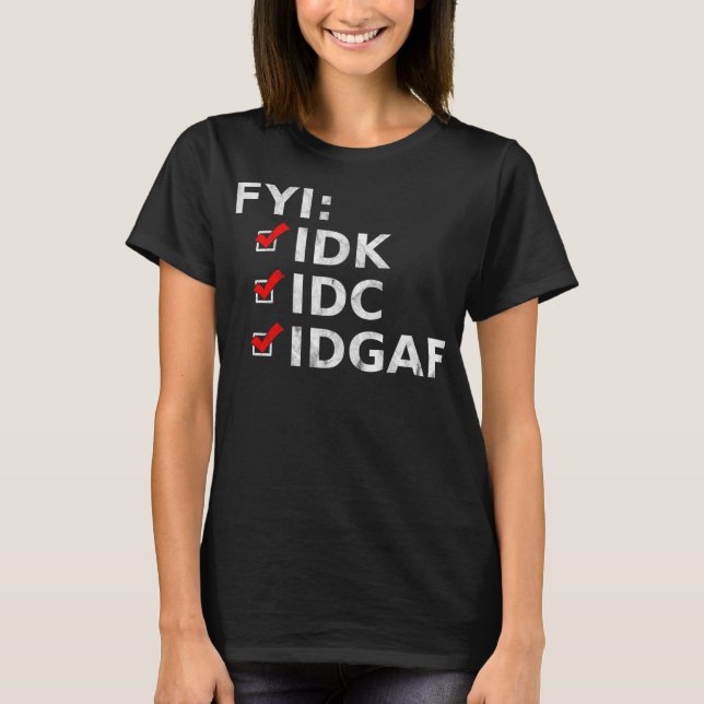 FYI IDK IDC IDGAF Funny Sarcastic Rude T-Shirt (Front)