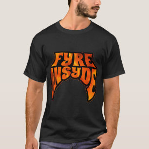 Fyre Insyde T-Shirt
