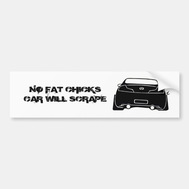 g35 black, NO FAT CHICKS CAR WILL SCRAPE Bumper Sticker (Front)