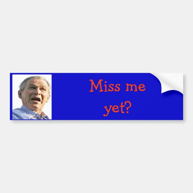 g bush, Miss me yet? Bumper Sticker (Front)