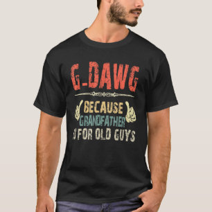 G Dawg Because Grandfather Is For Old Guy   Father T-Shirt