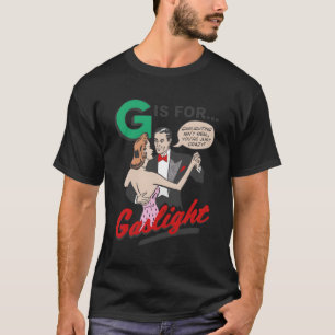 G Is For Gaslight Gaslighting Isnâ€™T Real T-Shirt