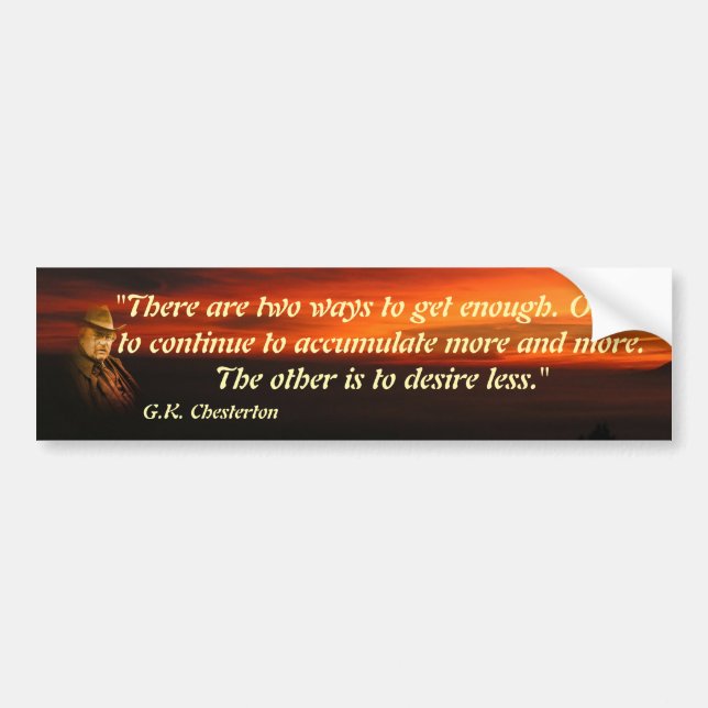 G.K. Chesterton Quote On Getting Enough Bumper Sticker (Front)
