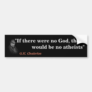 G.K. Chesterton Quote On God And Atheists Bumper Sticker