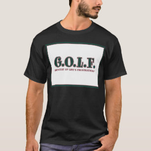 G.O.L.F. GREATEST OF LIFE'S FRUSTRATIONS T-Shirt