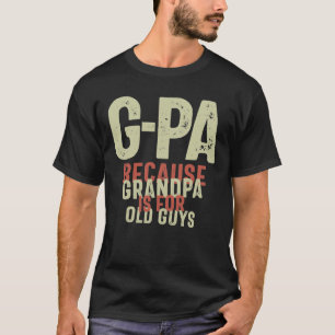 G-Pa Because Grandpa is For Old Guys Funny T-Shirt