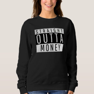 Gag for men & women straight outta money  Sarcasti Sweatshirt