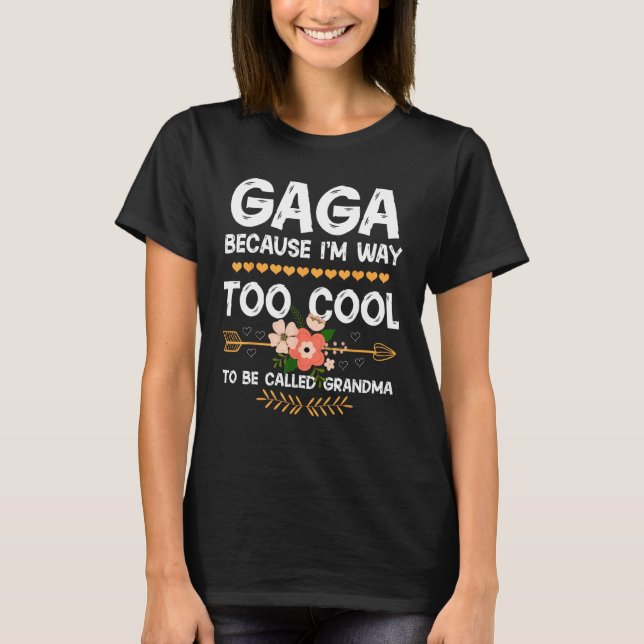 Gaga Because I m Way Too Cool To Be Called Grandma T-Shirt (Front)