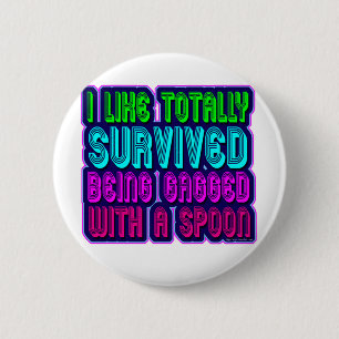 Gagged with a spoon survivor! 2 inch round button