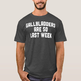 Gallbladder Removal Surgery Gallbladders Are So T-Shirt